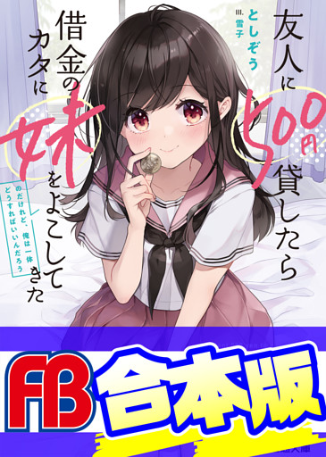 【合本版】友人に500円貸したら借金のカタに妹をよこしてきたのだけれど、俺は一体どうすればいいんだろう