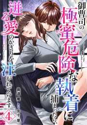 御曹司の極蜜危険な執着に捕まったら、迸る愛のかぎりを注がれています【分冊版】4話