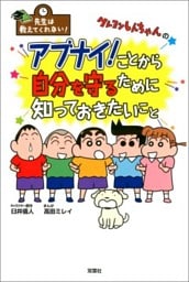 先生は教えてくれない！ クレヨンしんちゃんのアブナイ！ことから自分を守るために知っておきたいこと