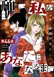 醜い私があなたになるまで（分冊版）　【第46話】