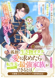 孤独な生き物オタクが愛を求めたら転生先で（生物学的に）最強家族ができるとは！～冷徹騎士さんと子ドラゴンの愛情育成記～　分冊版（１）