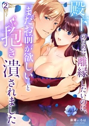 殿下のために離縁したいのに、「まだお前が欲しい」と抱き潰されました(2)