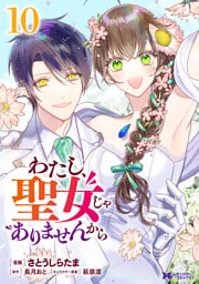 わたし、聖女じゃありませんから（コミック） 10