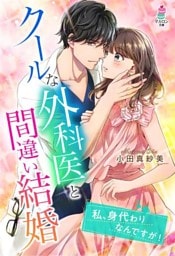 クールな外科医と間違い結婚～私、身代わりなんですが！