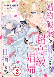 婚約破棄されて娼館に売られる（予定）なので、超高級娼婦を目指します！2