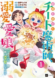 結婚を諦めたチート魔術師、溺愛する愛娘ができたので一緒に幸せになります1【電子特典付き】