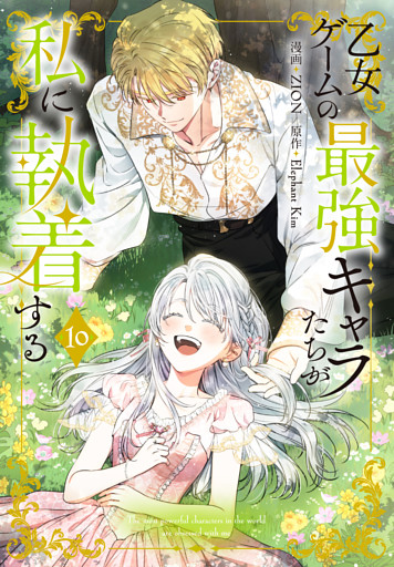 乙女ゲームの最強キャラたちが私に執着する【おまけ描き下ろし付き】　10巻