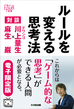 ルールを変える思考法 対談 ドワンゴ川上量生×麻生巌［電子限定版］
