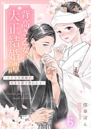 背高き乙女の大正結婚譚〜小さな旦那様の、大きな愛で想われる〜（6）