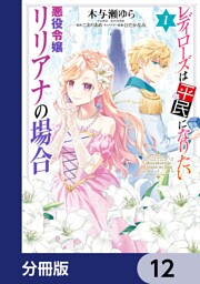 レディローズは平民になりたい 悪役令嬢リリアナの場合【分冊版】　12