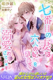 七番目の妻は六人の妃たちを差し置いて溺愛されています