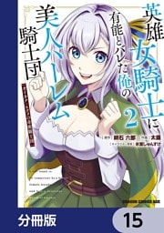 英雄女騎士に有能とバレた俺の美人ハーレム騎士団【分冊版】　15