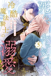 死んでから気づく、冷酷魔法騎士の溺愛【５】