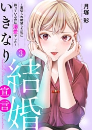 いきなり結婚宣言～裏切られ絶望した私に待っていたのは溺愛でした～【電子単行本版】３
