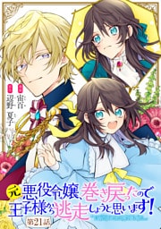 元悪役令嬢、巻き戻ったので王子様から逃走しようと思います！ 第21話【単話版】