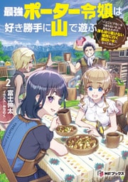 最強ポーター令嬢は好き勝手に山で遊ぶ　～「どこにでもいるつまらない女」と言われたので、誰も辿り着けない場所に行く面白い女になってみた～２