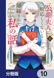 公爵夫人に相応しくないと離縁された私の話。【分冊版】　10