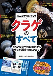 みんなが知りたい！ クラゲのすべて きれいな姿や色の魅力からゆらめく動きのヒミツまで