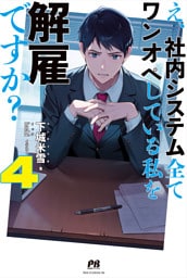 え、社内システム全てワンオペしている私を解雇ですか？【電子版特典付】４