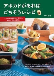 アボカドがあればごちそうレシピ―「アボカド料理研究家」が見つけた美味しい100の活用法