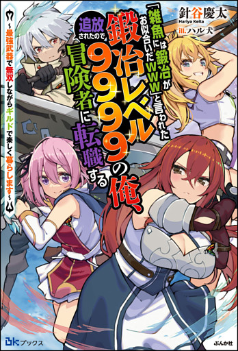 「雑魚には鍛冶がお似合いだwww」と言われた鍛冶レベル9999の俺、追放されたので冒険者に転職する 〜最強武器で無双しながらギルドで楽しく暮らします〜