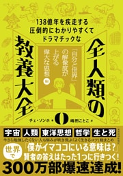 １３８億年を疾走する圧倒的にわかりやすくてドラマチックな　全人類の教養大全０―「自分と世界」の解像度が上がる偉大な思想編