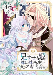 兄サーの姫～推しの妹に転生したけど、絶対に結ばれてみせます！～ 16