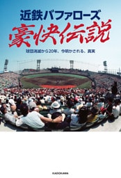 近鉄バファローズ豪快伝説　球団消滅から20年、今明かされる、真実