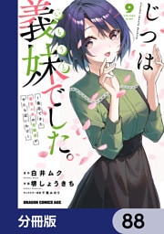 じつは義妹でした。～最近できた義理の弟の距離感がやたら近いわけ～【分冊版】　88