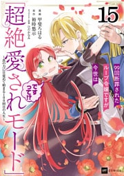【単話版】99回断罪されたループ令嬢ですが今世は「超絶愛されモード」ですって！？ ～真の力に目覚めて始まる100回目の人生～　第15話