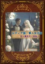 ルディア国・軍人女王記（５）〜戴冠式と旅路〜