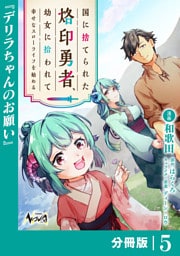 国に捨てられた烙印勇者、幼女に拾われて幸せなスローライフを始める【分冊版】５