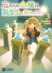 忘れられ令嬢は気ままに暮らしたい３