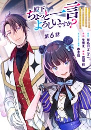 殿下、ちょっと一言よろしいですか？ ～無能な悪女だと罵られて婚約破棄されそうですが、その前にあなたの悪事を暴かせていただきますね！～ 分冊版 第6話