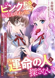 ピンク髪の転生ヒロインは、運命の人を探さない　乙女ゲームの正ヒロインの座から逃げたけど、ブリザードの貴公子様の溺愛からは逃げられない！