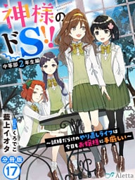 【分冊版】神様のドＳ！！～試練だらけのやり直しライフは今日もお嬢様に手厳しい～（１７）