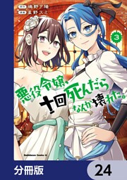 悪役令嬢、十回死んだらなんか壊れた。【分冊版】　24