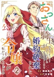 おっさん騎士が田舎でまったりスローライフを送ろうとしたら婚約破棄された公爵令嬢が転がり込んできた件【単話】 2