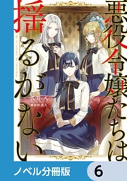 悪役令嬢たちは揺るがない【ノベル分冊版】　6