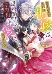 置き去りにされた花嫁は、辺境騎士の不器用な愛に気づかない３【電子特典付き】