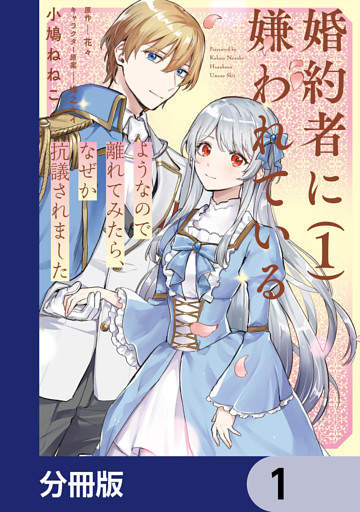 婚約者に嫌われているようなので離れてみたら、なぜか抗議されました【分冊版】