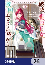 グランドール王国再生録　破滅の悪役王女ですが救国エンドをお望みです【分冊版】　26