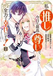 私の推しが今日も最高に尊いので、全力で幸せにする！: 2【電子限定描き下ろし付き】