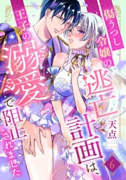 傷うつし令嬢の逃亡計画は、王子の溺愛で阻止されました【分冊版】6話
