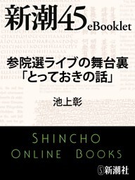 参院選ライブの舞台裏「とっておきの話」—新潮45eBooklet