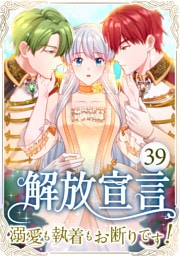 解放宣言～溺愛も執着もお断りです！～ 第39話