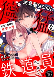 生真面目なのに獰猛な鉄道員（ぽっぽや）～豹変した彼は性欲の塊～【分冊版】 10話