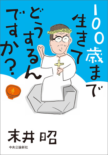 100歳まで生きてどうするんですか？
