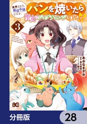 断罪された悪役令嬢ですが、パンを焼いたら聖女にジョブチェンジしました！？【分冊版】　28