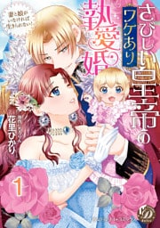さびしい皇帝のワケあり執愛婚~妻と娘がいなければ生きられない!~【分冊版】1